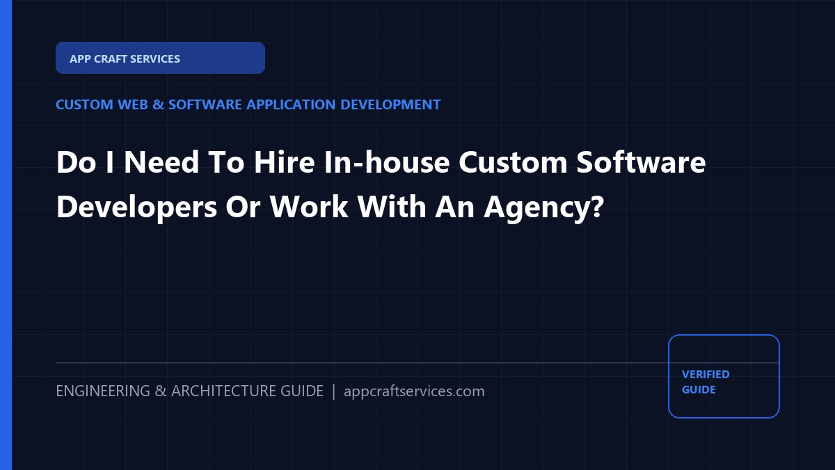 Do I Need To Hire In-house Custom Software Developers Or Work With An Agency?