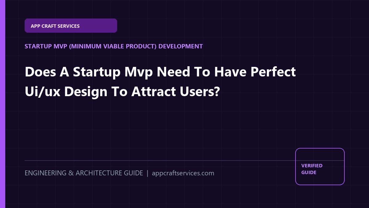 Does A Startup Mvp Need To Have Perfect Ui/ux Design To Attract Users?