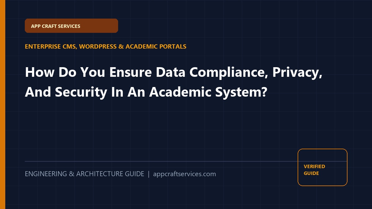 How Do You Ensure Data Compliance, Privacy, And Security In An Academic System?