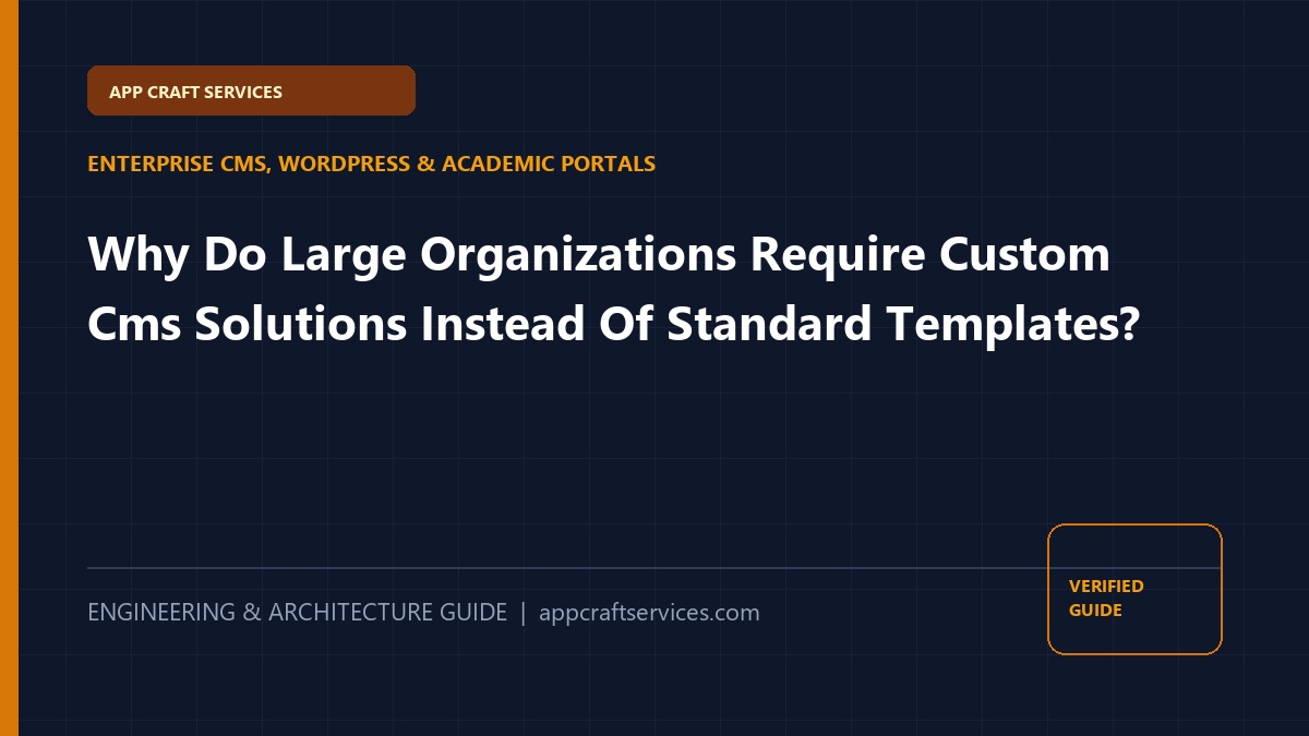 Why Do Large Organizations Require Custom Cms Solutions Instead Of Standard Templates?